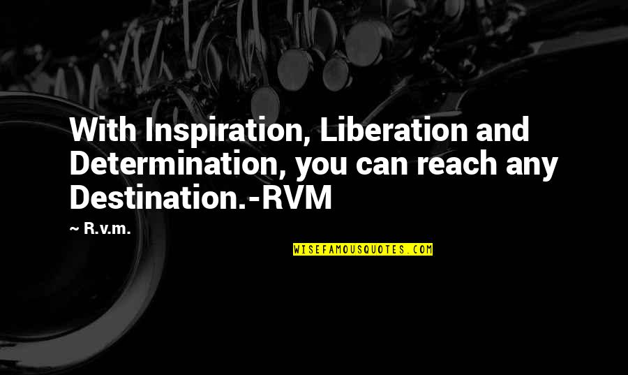 Divulged Quotes By R.v.m.: With Inspiration, Liberation and Determination, you can reach