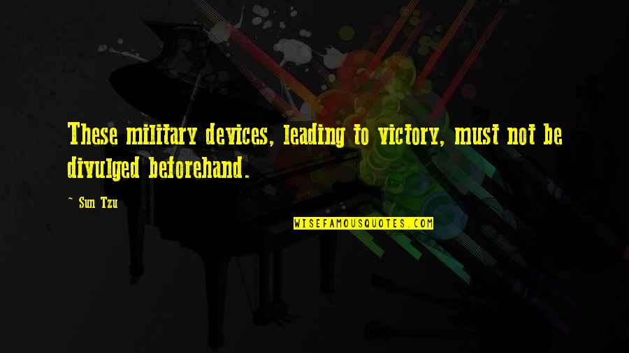 Divulged Quotes By Sun Tzu: These military devices, leading to victory, must not