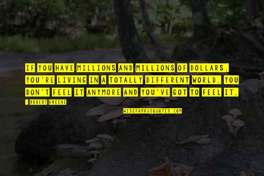 Divulgences Quotes By Robert Greene: If you have millions and millions of dollars,