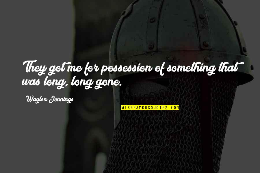 Divulges Quotes By Waylon Jennings: They got me for possession of something that