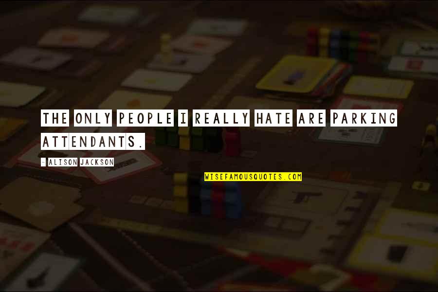 Divya Bharati Quotes By Alison Jackson: The only people I really hate are parking Divya Bharati Quotes By Alison Jackson: The only people I really hate are parking