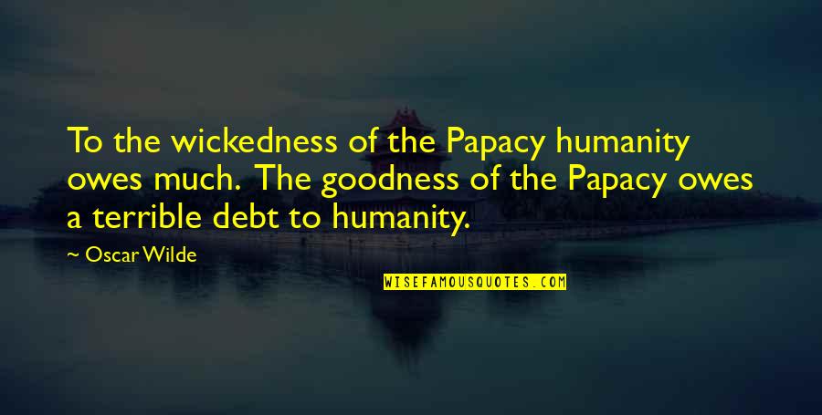 Divya Bharati Quotes By Oscar Wilde: To the wickedness of the Papacy humanity owes