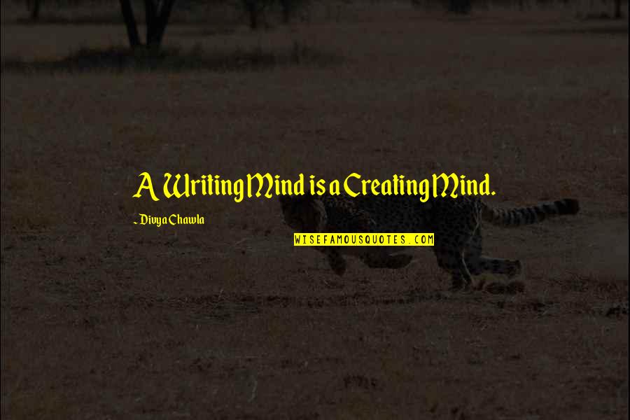 Divya Quotes By Divya Chawla: A Writing Mind is a Creating Mind.