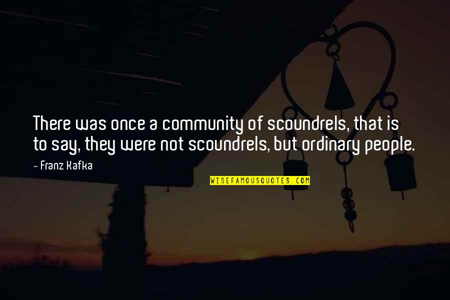 Divya Quotes By Franz Kafka: There was once a community of scoundrels, that