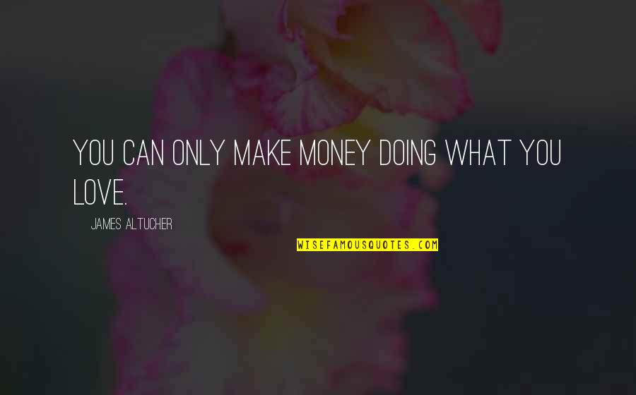 Divya Quotes By James Altucher: You can only make money doing what you