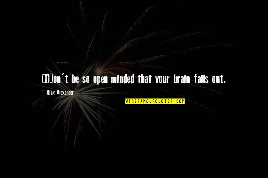 Divya Quotes By Nick Alexander: [D]on't be so open minded that your brain