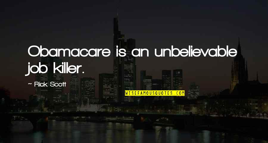 Divyangana Quotes By Rick Scott: Obamacare is an unbelievable job killer.