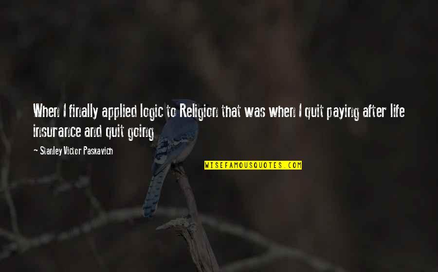 Divyansh Kaushik Quotes By Stanley Victor Paskavich: When I finally applied logic to Religion that