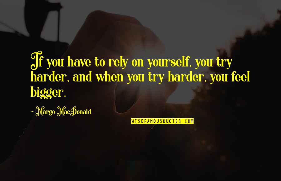 Divyanshi Quotes By Margo MacDonald: If you have to rely on yourself, you
