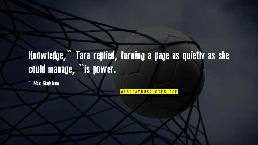 Divyanshi Quotes By Max Gladstone: Knowledge," Tara replied, turning a page as quietly