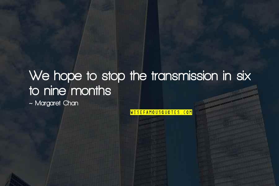 Divyanshu Quotes By Margaret Chan: We hope to stop the transmission in six Divyanshu Quotes By Margaret Chan: We hope to stop the transmission in six
