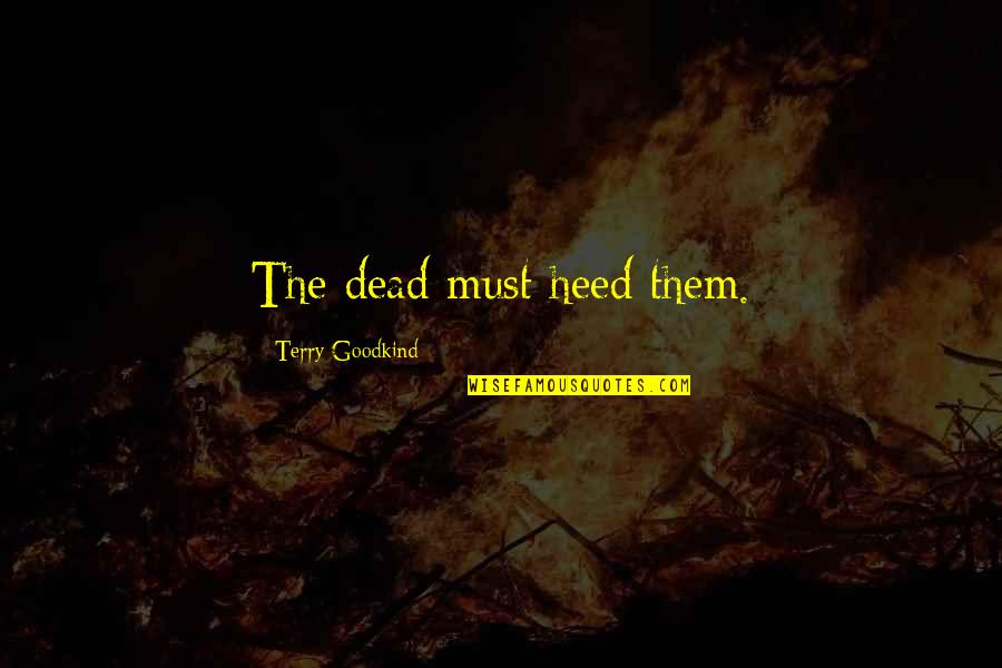 Diwakar Dwivedi Quotes By Terry Goodkind: The dead must heed them. Diwakar Dwivedi Quotes By Terry Goodkind: The dead must heed them.