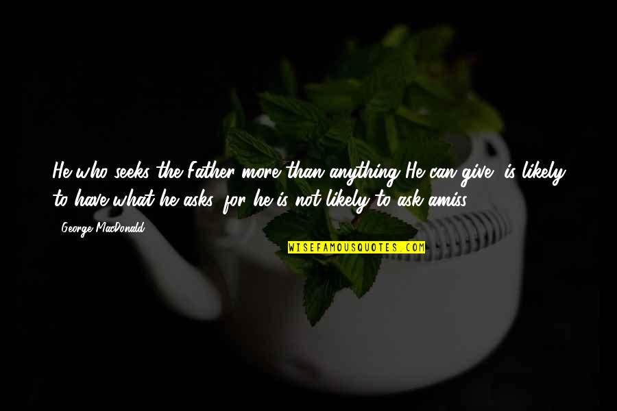 Diwali Invitation Quotes By George MacDonald: He who seeks the Father more than anything