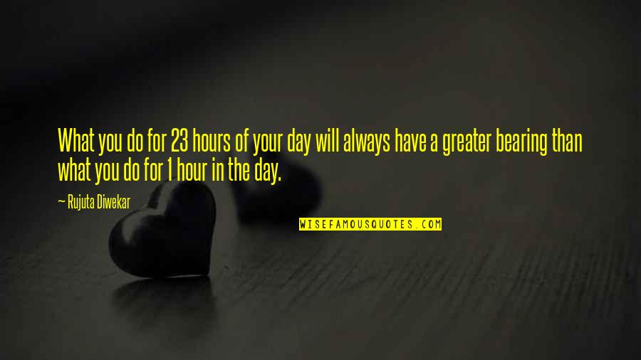 Diwekar Rujuta Quotes By Rujuta Diwekar: What you do for 23 hours of your
