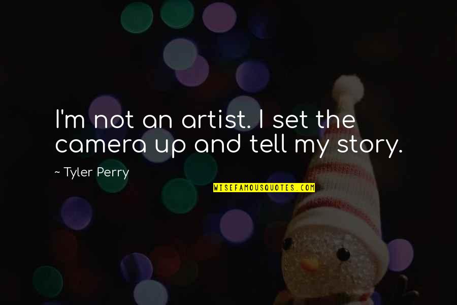 Diwi Consultant Quotes By Tyler Perry: I'm not an artist. I set the camera