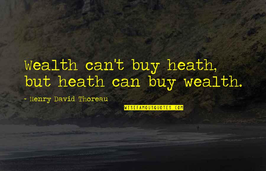 Diwin Quotes By Henry David Thoreau: Wealth can't buy heath, but heath can buy