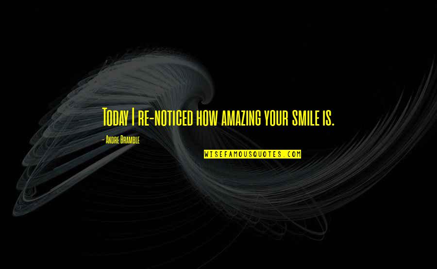 Diwinwards Quotes By Andre Bramble: Today I re-noticed how amazing your smile is.