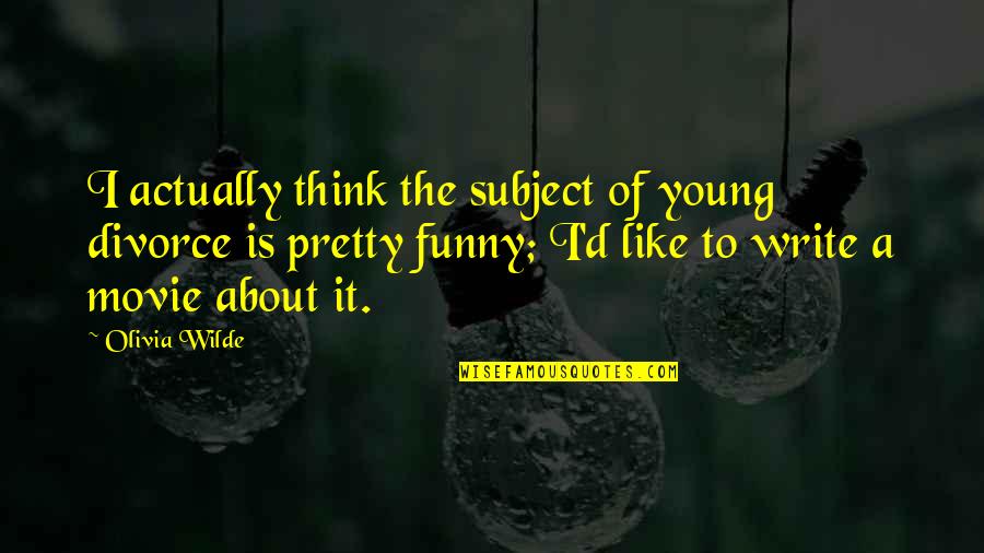 Diwinwards Quotes By Olivia Wilde: I actually think the subject of young divorce Diwinwards Quotes By Olivia Wilde: I actually think the subject of young divorce
