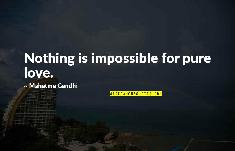 Diwisions Quotes By Mahatma Gandhi: Nothing is impossible for pure love.