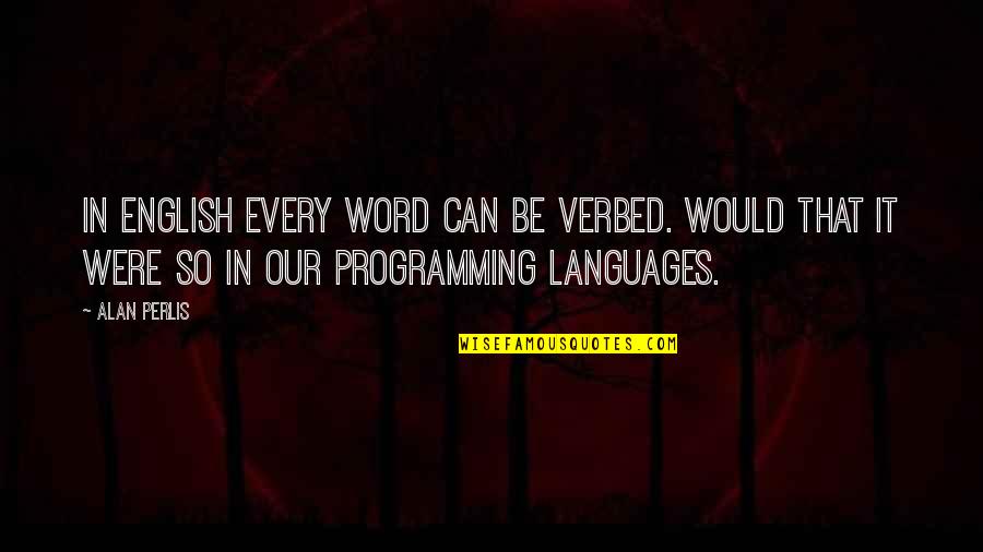 Diwit Quotes By Alan Perlis: In English every word can be verbed. Would Diwit Quotes By Alan Perlis: In English every word can be verbed. Would