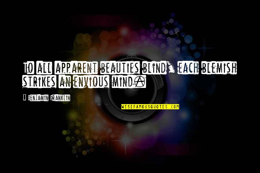 Dix Handley Quotes By Benjamin Franklin: To all apparent beauties blind, each blemish strikes