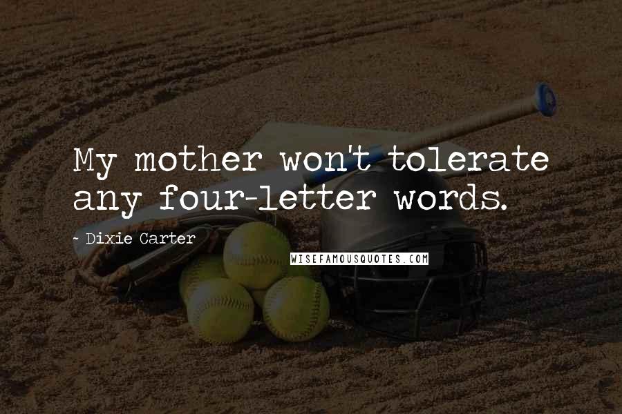 Dixie Carter quotes: My mother won't tolerate any four-letter words.