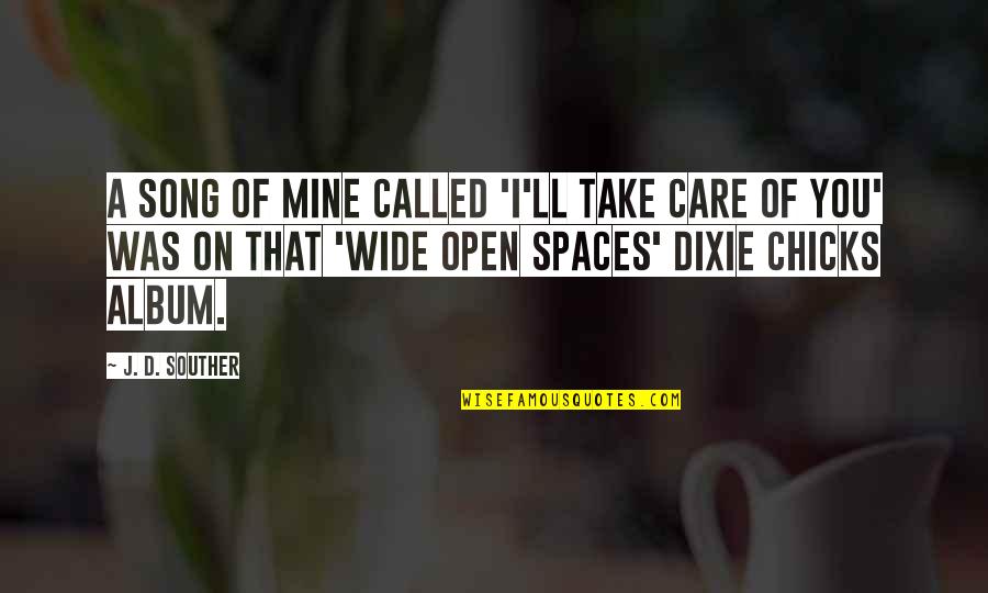 Dixie Chicks Song Quotes By J. D. Souther: A song of mine called 'I'll Take Care