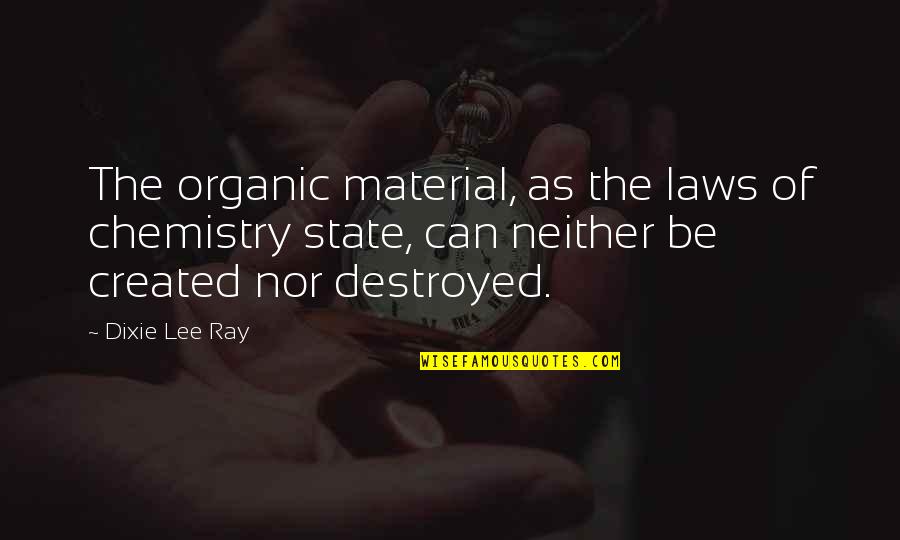 Dixie Quotes By Dixie Lee Ray: The organic material, as the laws of chemistry