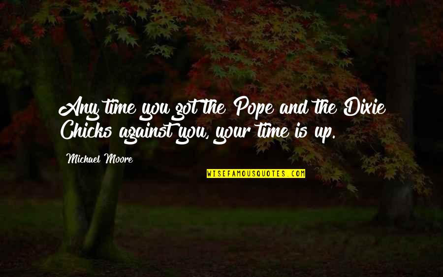 Dixie Quotes By Michael Moore: Any time you got the Pope and the