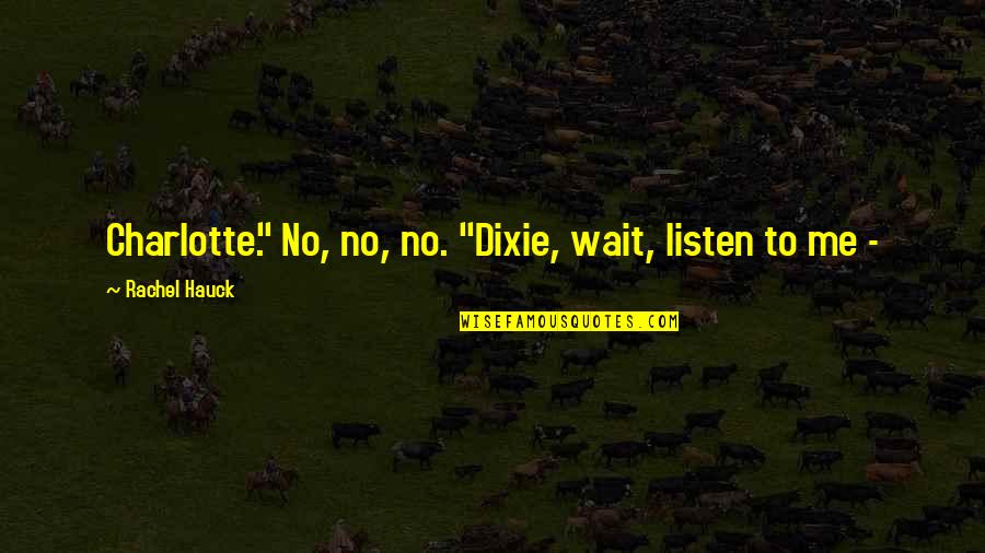 Dixie Quotes By Rachel Hauck: Charlotte." No, no, no. "Dixie, wait, listen to