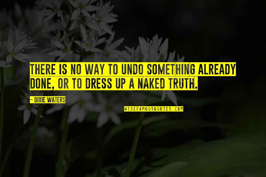 Dixie Waters Quotes By Dixie Waters: There is no way to undo something already