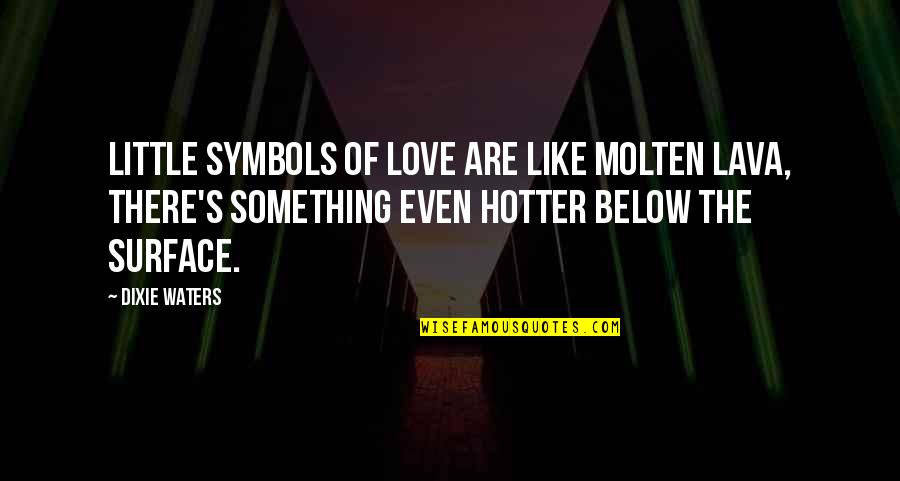 Dixie Waters Quotes By Dixie Waters: Little symbols of love are like molten lava, Dixie Waters Quotes By Dixie Waters: Little symbols of love are like molten lava,
