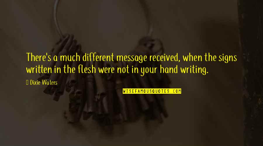 Dixie Waters Quotes By Dixie Waters: There's a much different message received, when the Dixie Waters Quotes By Dixie Waters: There's a much different message received, when the