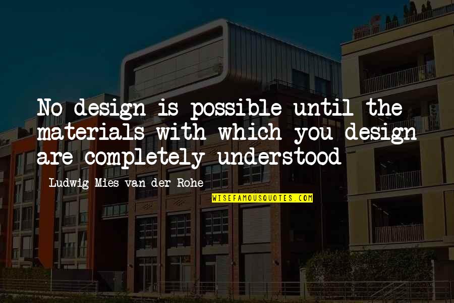 Dixie Wilson Quotes By Ludwig Mies Van Der Rohe: No design is possible until the materials with