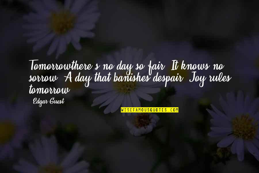 Dixiecrats Leave Quotes By Edgar Guest: Tomorrowthere's no day so fair, It knows no Dixiecrats Leave Quotes By Edgar Guest: Tomorrowthere's no day so fair, It knows no