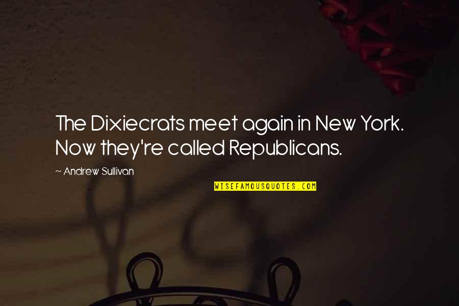 Dixiecrats Quotes By Andrew Sullivan: The Dixiecrats meet again in New York. Now