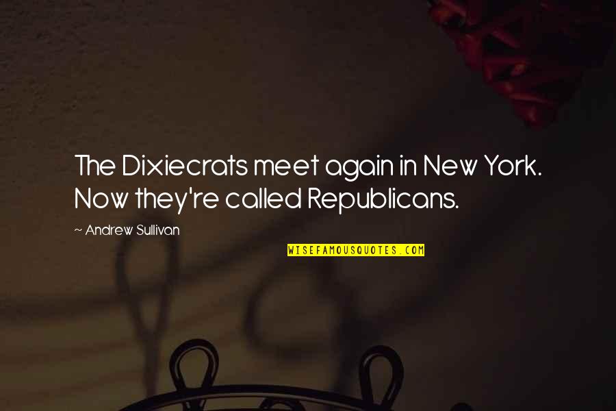 Dixiecrats Quotes By Andrew Sullivan: The Dixiecrats meet again in New York. Now Dixiecrats Quotes By Andrew Sullivan: The Dixiecrats meet again in New York. Now