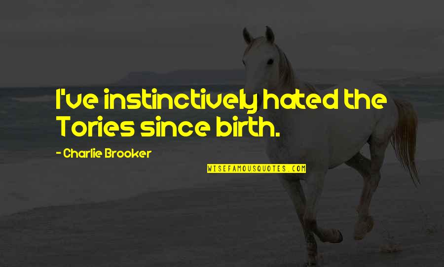 Dixieland Quotes By Charlie Brooker: I've instinctively hated the Tories since birth. Dixieland Quotes By Charlie Brooker: I've instinctively hated the Tories since birth.