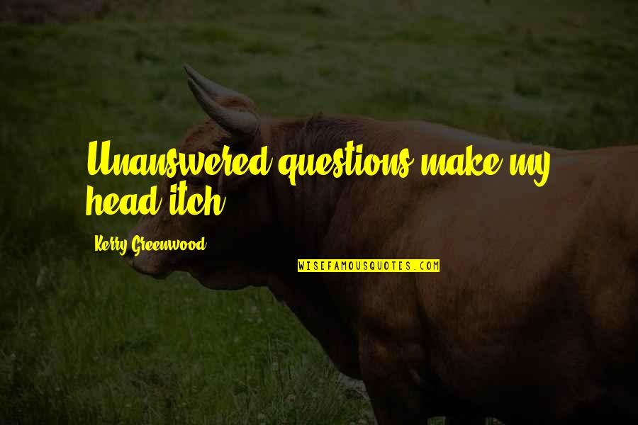 Dixieland Quotes By Kerry Greenwood: Unanswered questions make my head itch.