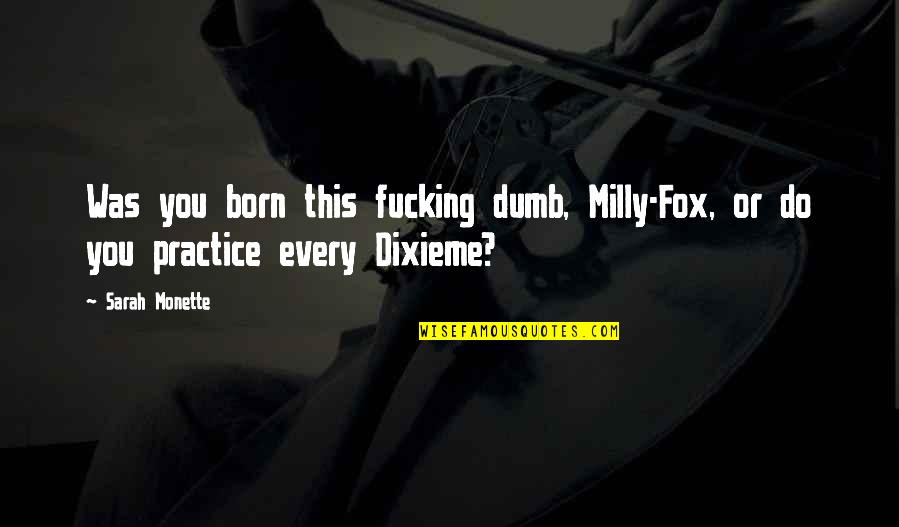 Dixieme Quotes By Sarah Monette: Was you born this fucking dumb, Milly-Fox, or