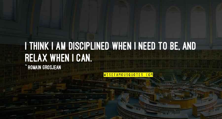 Dixieme Semaine Quotes By Romain Grosjean: I think I am disciplined when I need Dixieme Semaine Quotes By Romain Grosjean: I think I am disciplined when I need
