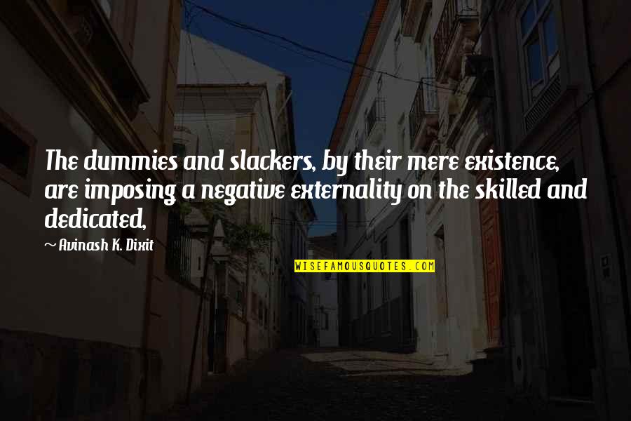 Dixit Quotes By Avinash K. Dixit: The dummies and slackers, by their mere existence,