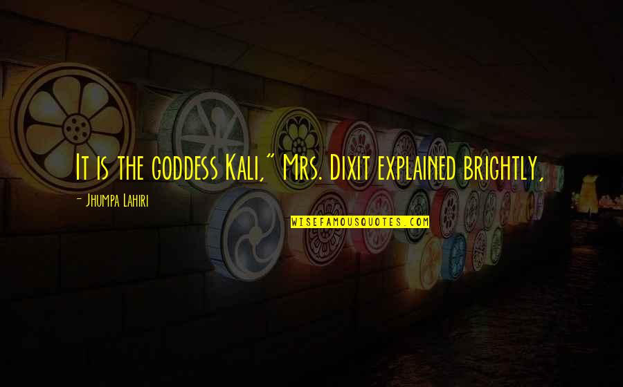 Dixit Quotes By Jhumpa Lahiri: It is the goddess Kali," Mrs. Dixit explained