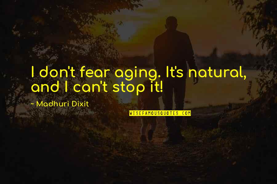 Dixit Quotes By Madhuri Dixit: I don't fear aging. It's natural, and I