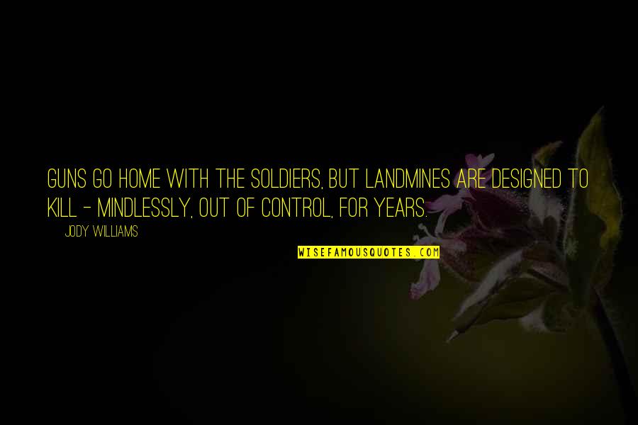 Dixons Carphone Quotes By Jody Williams: Guns go home with the soldiers, but landmines Dixons Carphone Quotes By Jody Williams: Guns go home with the soldiers, but landmines