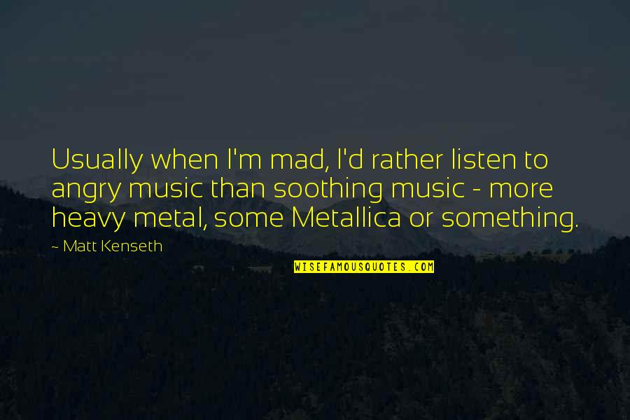 Dixons Medals Quotes By Matt Kenseth: Usually when I'm mad, I'd rather listen to