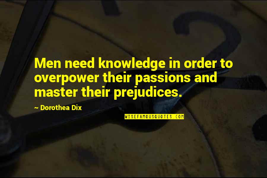 Dix's Quotes By Dorothea Dix: Men need knowledge in order to overpower their