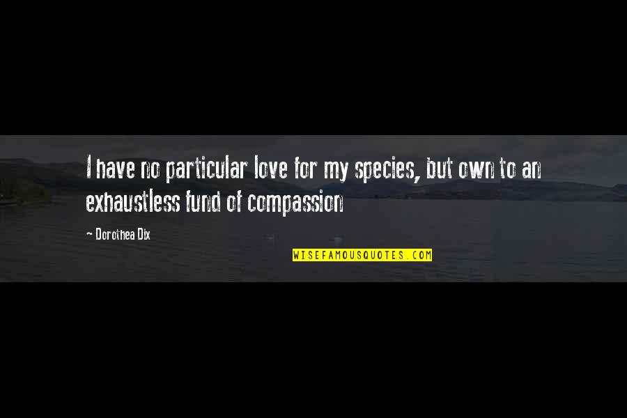 Dix's Quotes By Dorothea Dix: I have no particular love for my species,