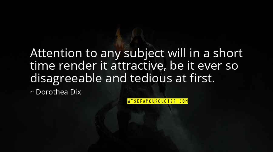 Dix's Quotes By Dorothea Dix: Attention to any subject will in a short