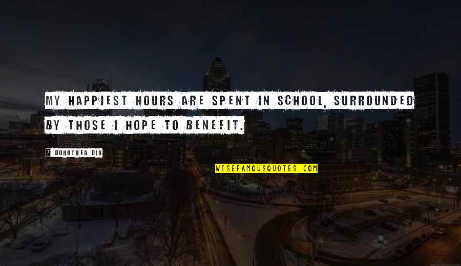 Dix's Quotes By Dorothea Dix: My happiest hours are spent in school, surrounded